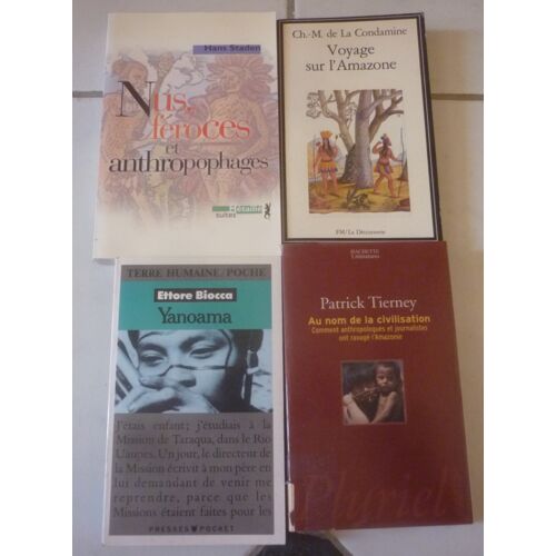 Amazonie Ethnologie : Nus Féroces Et Anthropophages (Hans Staden) + Voyage Sur L'Amazone (La Condamine) + Yanoama (Ettore Biocca) + Au Nom De Civilisation, Anthropologues Ont Ravagé (Patrick Tierney)