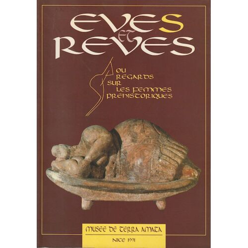 Eves Et Rêves Ou Regards Sur Les Femmes Préhistoriques - Musée De Terra Amata - Catalogue D'Exposition Nice 1991