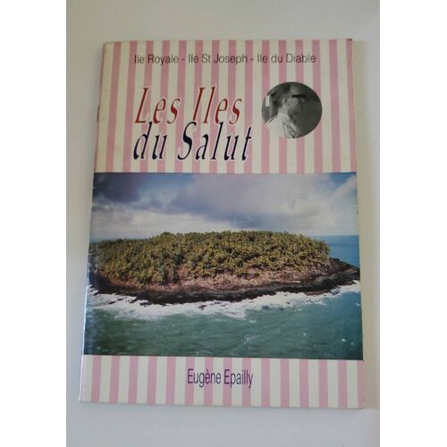 Les Îles Du Salut Île Royale Île St Joseph Île Du Diable. Eugène Epailly 31 P. Annees Publication Vers 1990