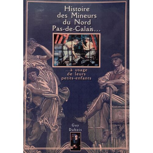 Histoire  Des Mineurs  Du Nord Pas De Calais - 2008- Par Guy Dubois Éditions : ´ ´Mémoires De Fond’ - Livre Histoire - Mutiples Photos - 