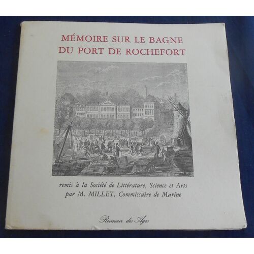 Mémoire Sur Le Bagne Du Port De Rochefort Remis À La Société De Littérature, Science Et Arts Par M. Millet Commissaire De Marine