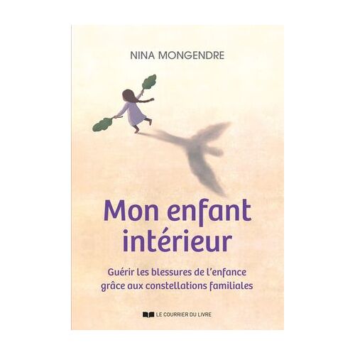 Mon Enfant Intérieur - Guérir Les Blessures De L'enfance Grâce Aux Constellations Familiales