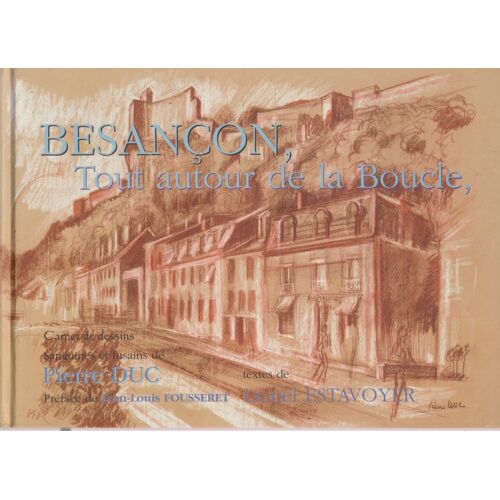 Besançon , Tout Autour De La Boucle - Carnet De Dessins Sanguines Et Fusains De Pierre Duc, 2006