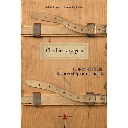 L'herbier Voyageur - Histoire Des Fruits, Légumes Et Épices Du Monde