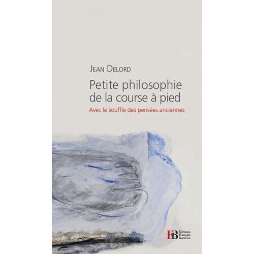 Petite Philosophie De La Course À Pied - Avec Le Souffle Des Pensées Anciennes