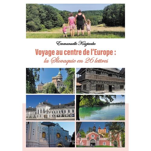 Voyage Au Centre De L'europe : La Slovaquie En 26 Lettres