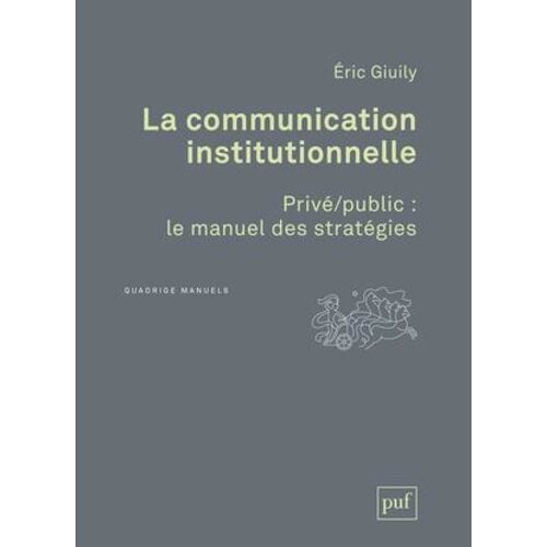 La Communication Institutionnelle - Privé/Public : Le Manuel Des Stratégies