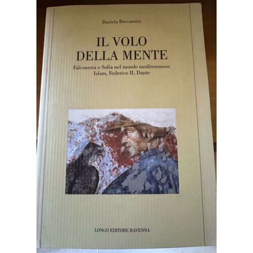 Il Volo Della Mente.: Falconeria E Sofia Nel Mondo. Mediterraneo: Islam, Federico Ii, Dante Daniela Bossini