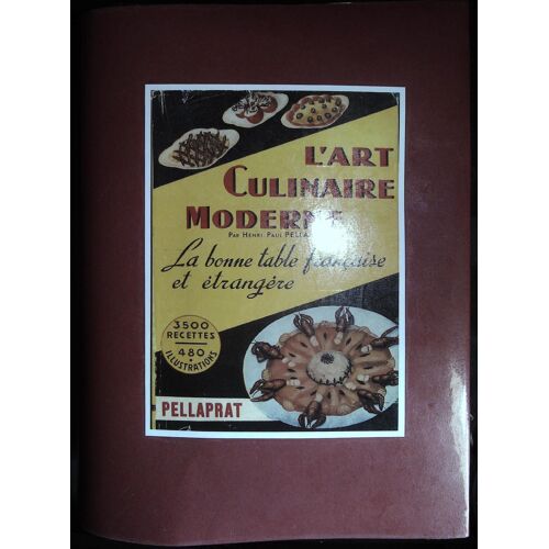 L'Art Culinaire Moderne Par Henri Paul Pellaprat La Bonne Table Française Et Étrangère 3500 Recettes 490 Illustrations Ed : Pellaprat 1949