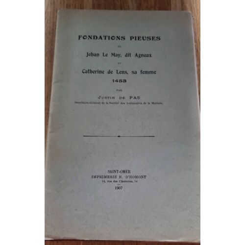 Fondations Pieuses De Jehan Le May, Dit Agneux Et Catherine De Lens, Sa Femme 1453 Par Justin De Pas - Imprimerie H. D’Homont 1907
