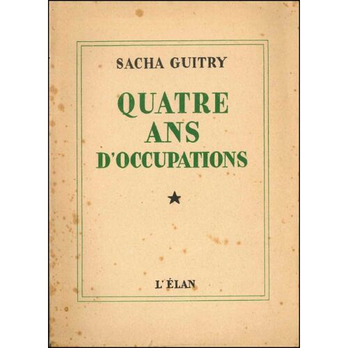 Quatre Ans D'Occupations - Sacha Guitry, Les Éditions De L'Élan, 1947