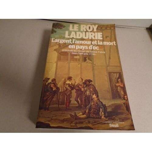 L'Argent L'Amour Et La Mort En Pays D'Oc De Leroy Ladurie Précédé De Jean-L'Ont-Pris De L'Abbé Fabre Édition Seuil 1980
