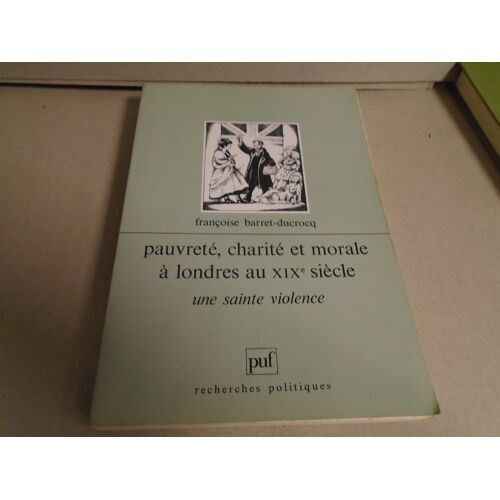 Pauvreté Charité Et Morale À Londres Au Xixème Siècle Une Sainte Violence Édition Presses Universitaires De France Collection Recherches Politiques 1991
