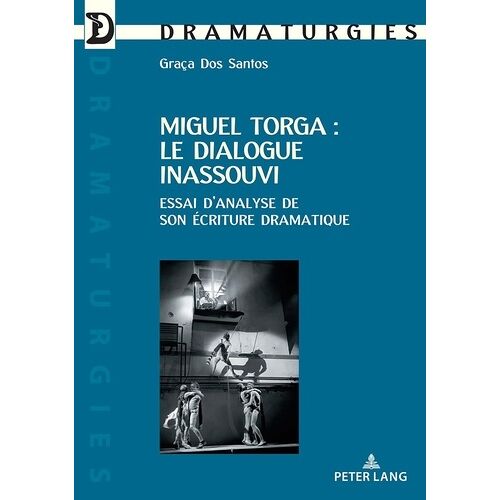 Miguel Torga : Le Dialogue Inassouvi - Essai D'analyse De Son Écriture Dramatique