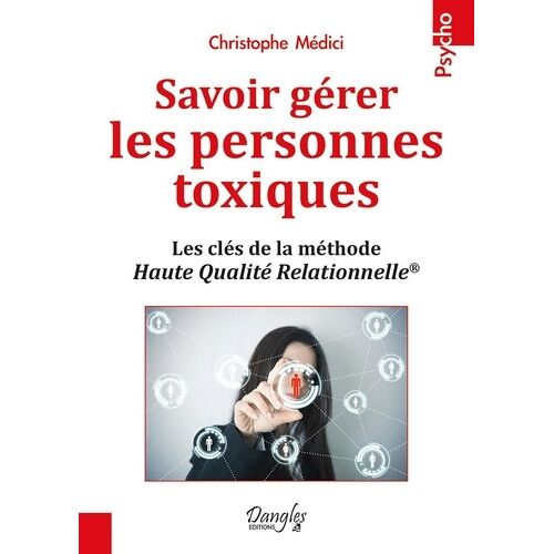 Savoir Gérer Les Personnes Toxiques - Les Clés De La Méthode Haute Qualité Relationnelle