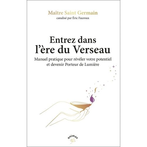 Entrez Dans L'ère Du Verseau - Manuel Pratique Pour Révéler Votre Potentiel Et Devenir Porteur De Lumière
