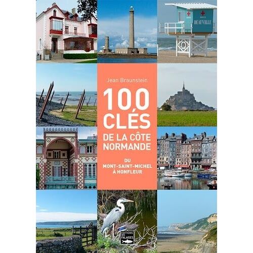 100 Clés Pour Comprendre La Côte Normande De Honfleur Au Mont-Saint-Michel - Architecture, Industrie, Patrimoine Naturel, Peinture, Sculpture