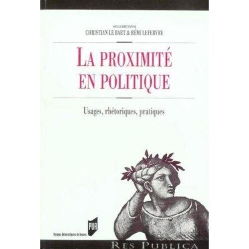 La Proximité En Politique - Usages, Rhétoriques, Pratiques