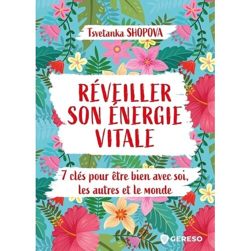 Réveiller Son Énergie Vitale - 7 Clés Pour Être Bien Avec Soi, Les Autres Et Le Monde