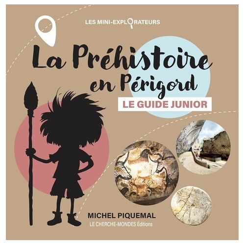 La Préhistoire En Périgord - Le Guide Junior