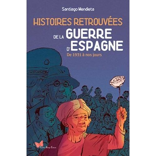 Histoires Retrouvées De La Guerre D'espagne - De 1931 À Nos Jours