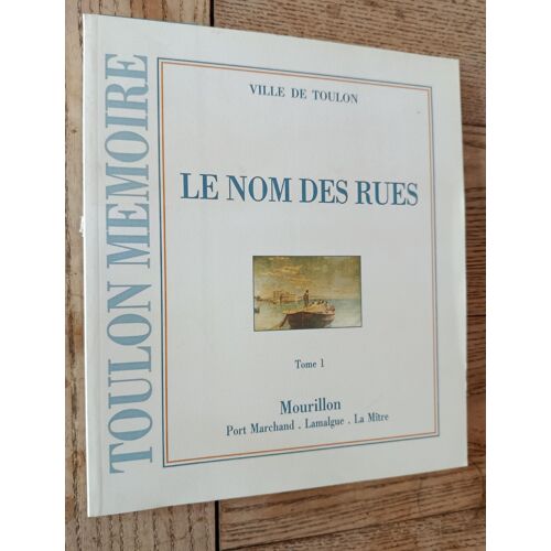 Le Nom Des Rues /Tome 1/ Mourillon /Toulon Memoire / Service Culture Et Patrimoine Ville De Toulon / 1994