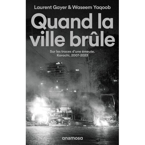 Quand La Ville Brûle - Sur Les Traces D'une Émeute - Karachi, 2007-2023