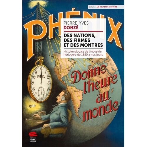 Des Nations, Des Firmes Et Des Montres - Histoire Globale De L'industrie Horlogère De 1850 À Nos Jours