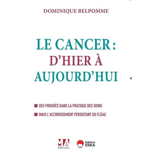 Le Cancer : D'hier À Aujourd'hui - Des Progrès Dans La Pratique Des Soins Mais L'accroissement Persistant Du Fléau