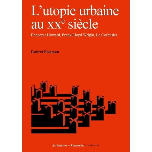L'utopie Urbaine Au Xxe Siècle - Ebenezer Howard, Frank Lloyd Wright, Le Corbusier