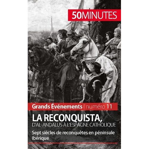 La Reconquista, D'al-Andalus À L'espagne Catholique - Sept Siècles De Reconquêtes En Péninsule Ibérique