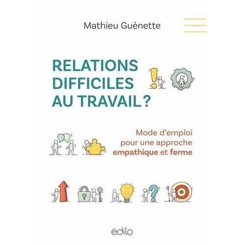 Relations Difficiles Au Travail ? - Mode D'emploi Pour Une Approche Empathique Et Ferme