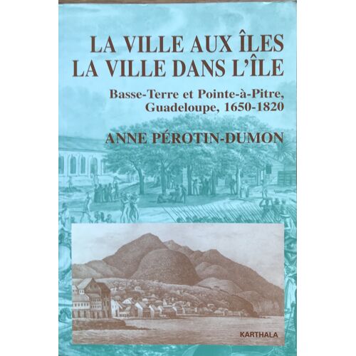 La Ville Aux Îles / La Ville Dans L'Île - Basse-Terre Et Pointe-À-Pitre Guadeloupe 1650-1820