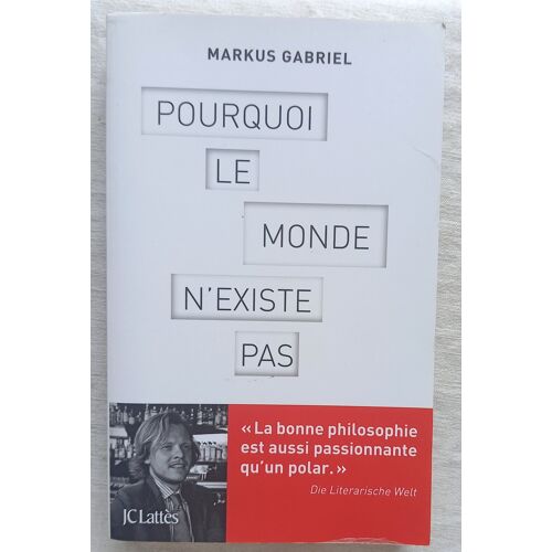 Markus Gabriel, Pourquoi Le Monde N'Existe Pas, Jc Lattès, 2014