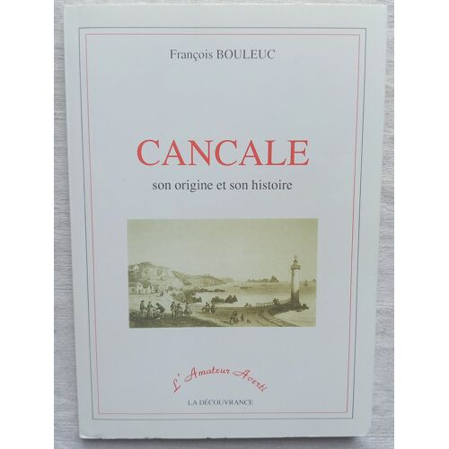 François Bouleuc, Cancale : Son Origine Et Son Histoire, La Découvrance, Collection "L'Amateur Averti", 1994