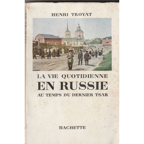 Henri Troyat - La Vie Quotidienne En Russie Au Temps Du Dernier Tsar Hachette 1959 315 Pages Illustrées - In-12 0,320 Kg