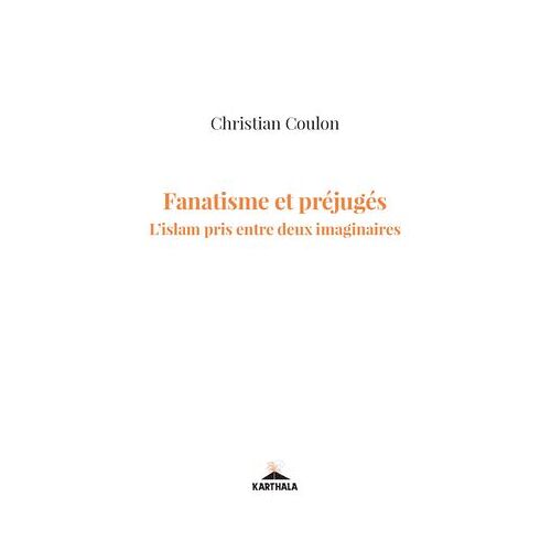 Fanatisme Et Préjugés. L'islam Pris Entre Deux Imaginaires