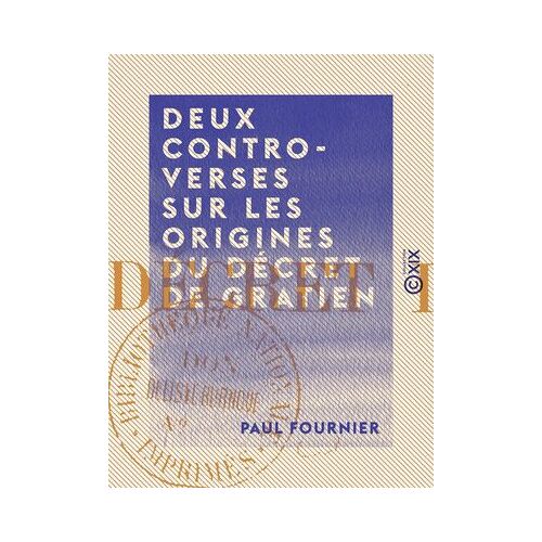 Deux Controverses Sur Les Origines Du Décret De Gratien