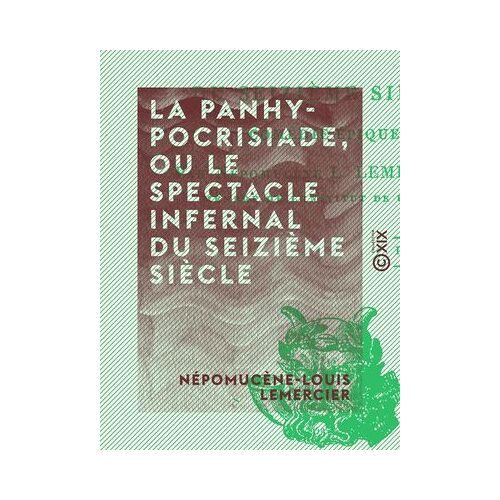 La Panhypocrisiade, Ou Le Spectacle Infernal Du Seizième Siècle