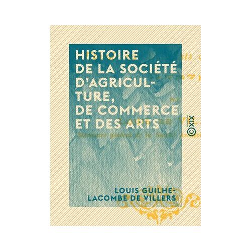 Histoire De La Société D'agriculture, De Commerce Et Des Arts