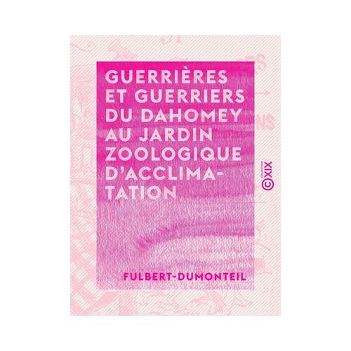 Guerrières Et Guerriers Du Dahomey Au Jardin Zoologique D'acclimatation