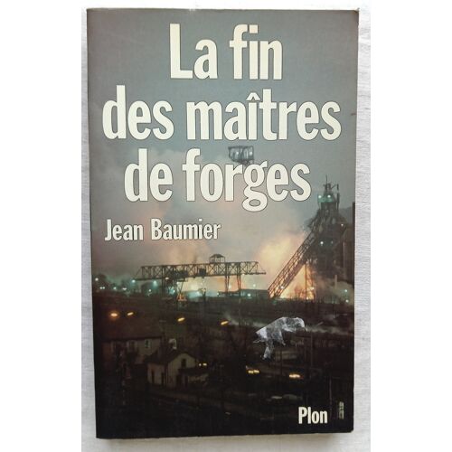 Jean Baumier, La Fin Des Maîtres De Forges, Plon, 1981