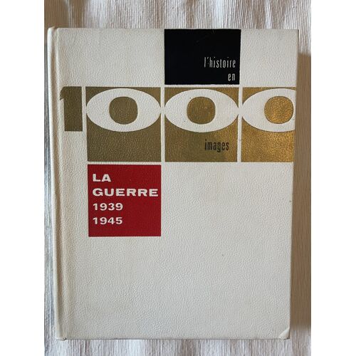 La Guerre 1939 / 1945 (L'Histoire En 1000 Images) - Bernard Iselin