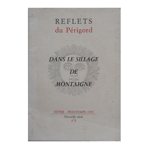 Reflets Du Périgord. Hiver-Printemps 1993. Nouvelle Série N°6. Dans Le Sillage De Montaigne.