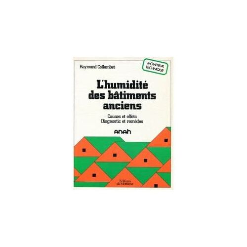 L'Humidite Des Batiments Anciens - Causes Et Effets, Diagnostic Et Remèdes Raymond Collombet  1989 Le Moniteur