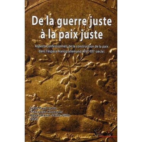 De La Guerre Juste À La Paix Juste - Aspects Confessionnels De La Construction De La Paix Dans L'espace Franco-Allemand (Xvie-Xxe Siècle)
