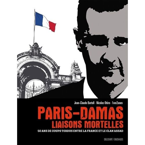 Paris-Damas, Liaisons Mortelles - 50 Ans De Coups Tordus Entre La France Et Le Clan Assad