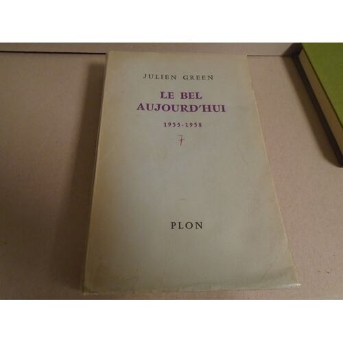 Julien Green, Le Bel Aujourd'Hui, Journal, 1955 - 1958, Plon 1958, Volume Broché, Couverture Souple, 361 Pages, Bon État,