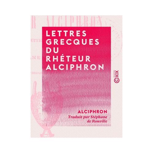 Lettres Grecques Du Rhéteur Alciphron