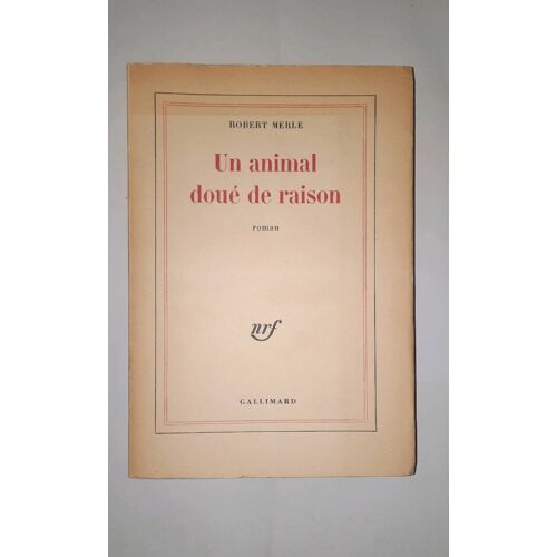 Robert Merle : Un Animal Doué De Raison. Nrf Gallimard 1967, Édition Originale .